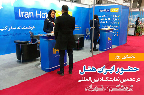 آخرین اخبار از اولین روز حضور ایران هتل در نمایشگاه گردشگری تهران