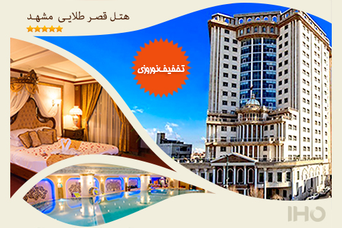 پیش فروش اتاق های هتل پنج ستاره قصر طلایی مشهد برای نوروز