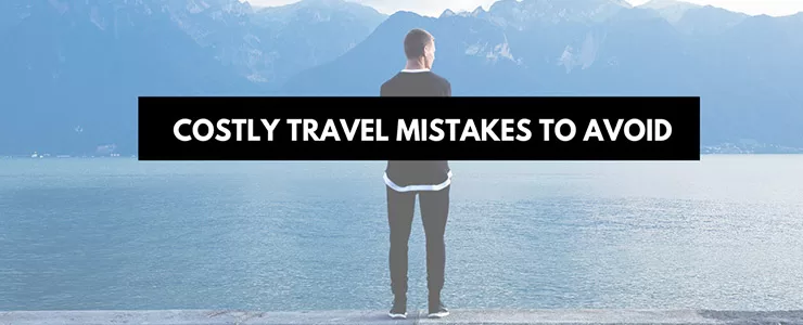 بزرگترین اشتباهات هزینه بر در سفر و نحوه جلوگیری از آنها