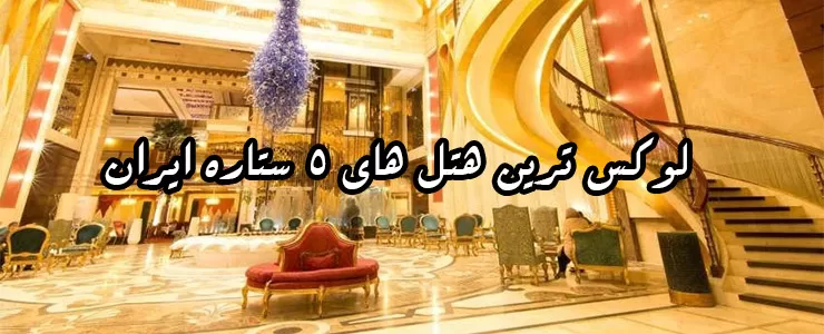 لوکس ترین هتل های 5 ستاره ایران